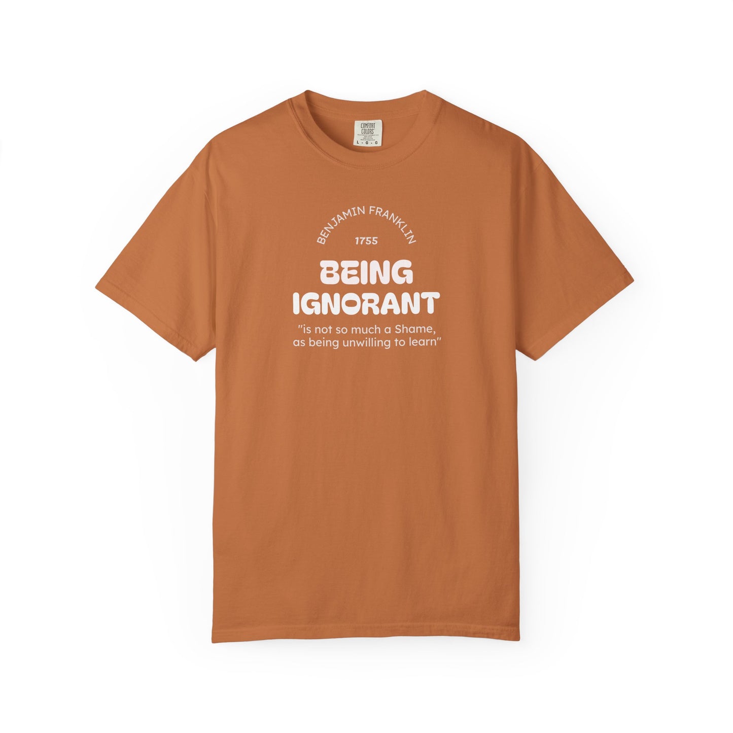 "Being Ignorant" Quote T-Shirt - Benjamin Franklin Wisdom