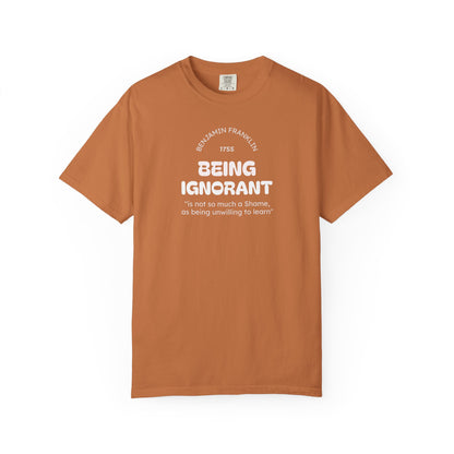 "Being Ignorant" Quote T-Shirt - Benjamin Franklin Wisdom