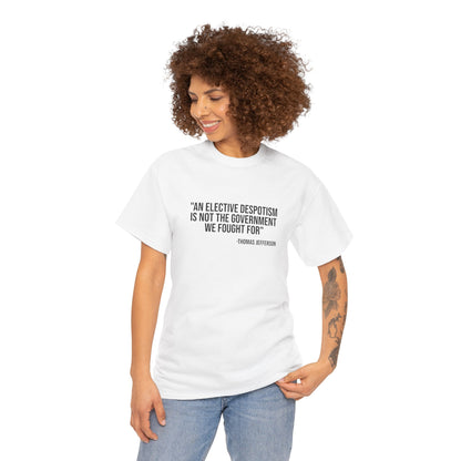 Jefferson Quote T‑Shirt: “An Elective Despotism Is Not The Government We Fought For”