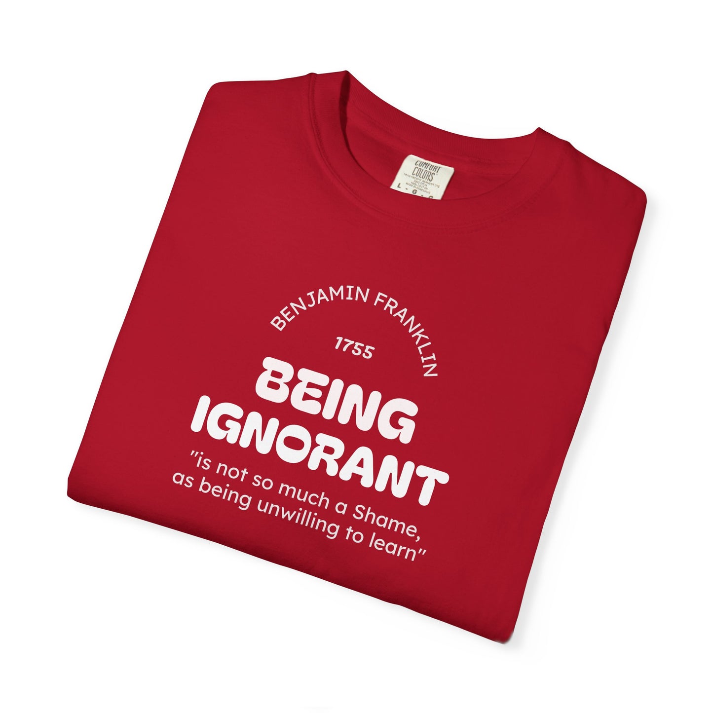 "Being Ignorant" Quote T-Shirt - Benjamin Franklin Wisdom