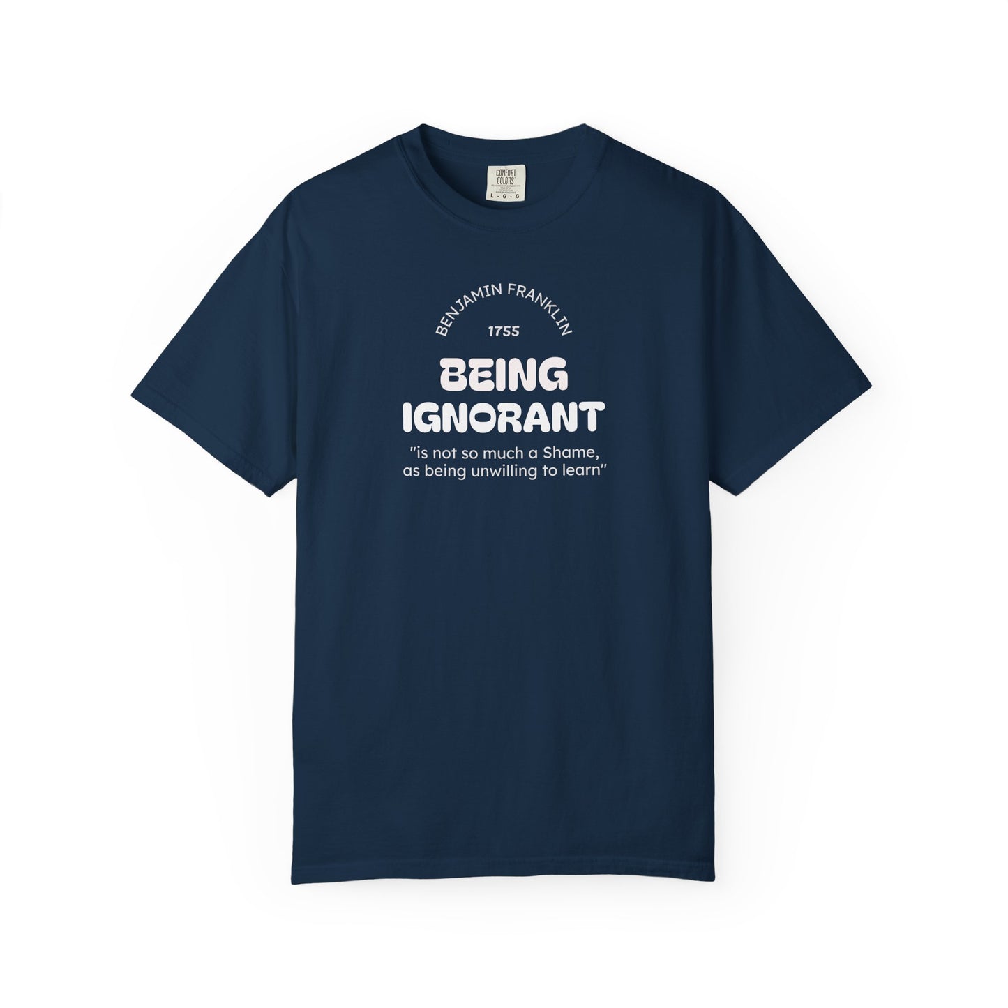 "Being Ignorant" Quote T-Shirt - Benjamin Franklin Wisdom