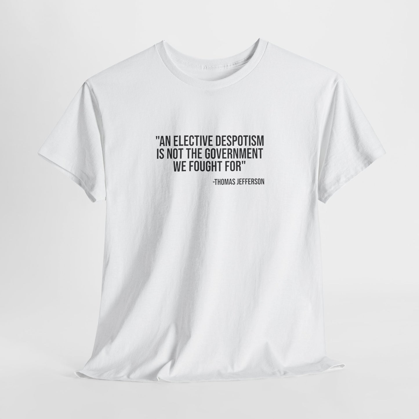 Jefferson Quote T‑Shirt: “An Elective Despotism Is Not The Government We Fought For”