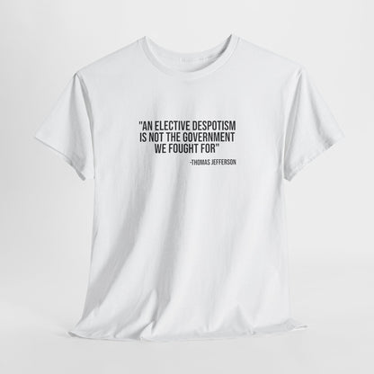 Jefferson Quote T‑Shirt: “An Elective Despotism Is Not The Government We Fought For”