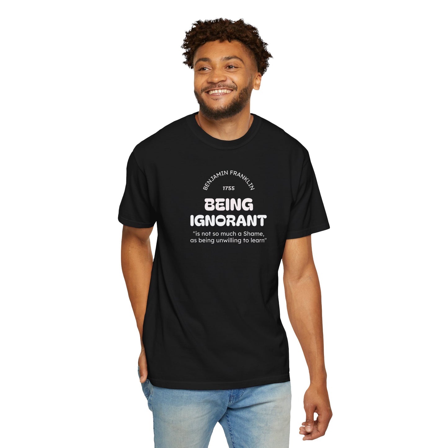 "Being Ignorant" Quote T-Shirt - Benjamin Franklin Wisdom
