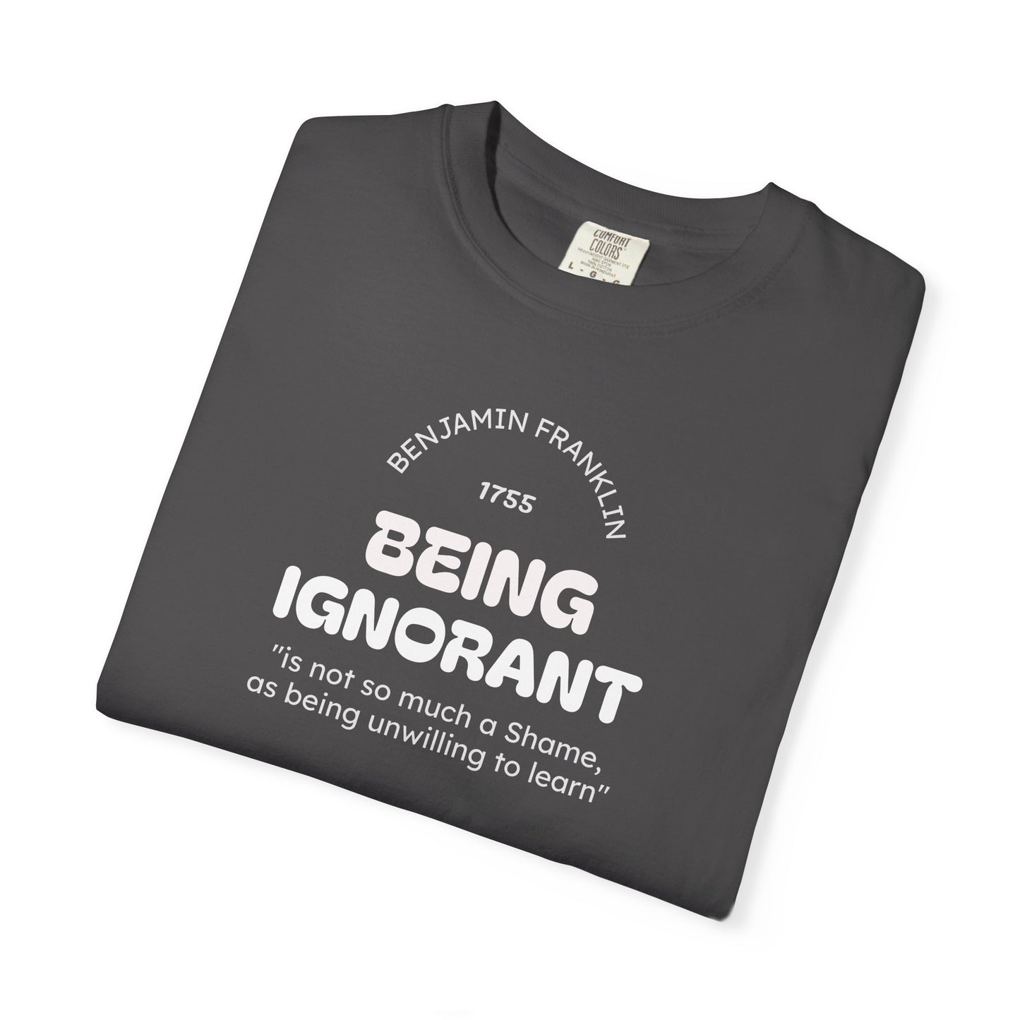 "Being Ignorant" Quote T-Shirt - Benjamin Franklin Wisdom