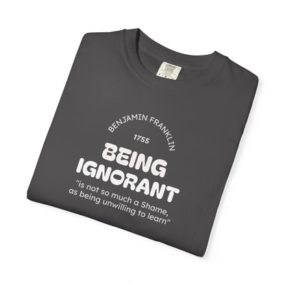 "Being Ignorant" Quote T-Shirt - Benjamin Franklin Wisdom