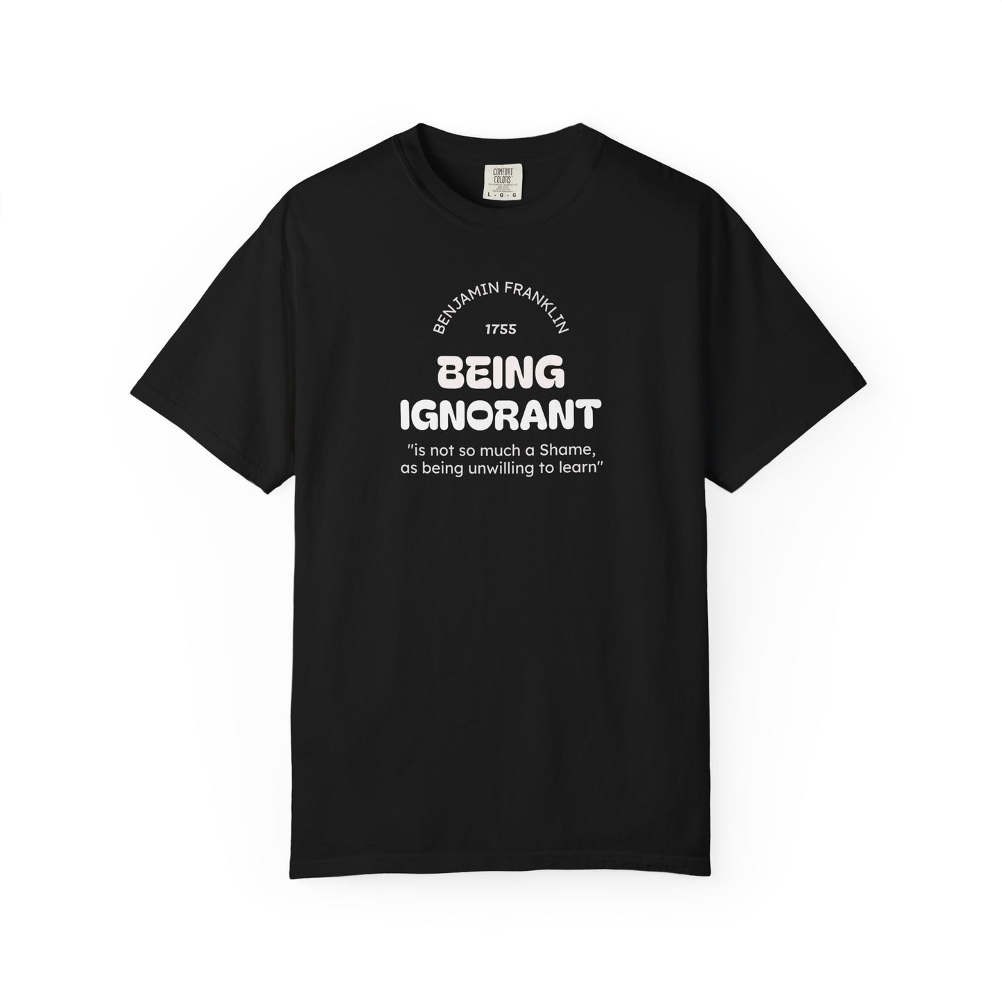 "Being Ignorant" Quote T-Shirt - Benjamin Franklin Wisdom