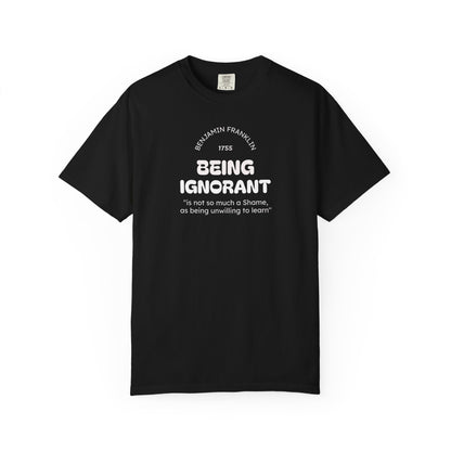 "Being Ignorant" Quote T-Shirt - Benjamin Franklin Wisdom