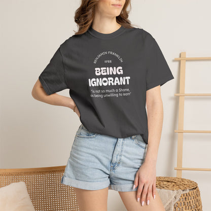 "Being Ignorant" Quote T-Shirt - Benjamin Franklin Wisdom
