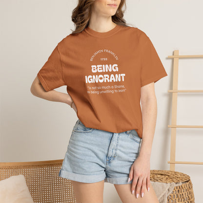"Being Ignorant" Quote T-Shirt - Benjamin Franklin Wisdom