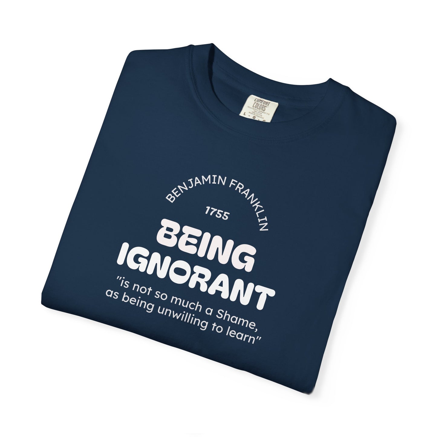 "Being Ignorant" Quote T-Shirt - Benjamin Franklin Wisdom
