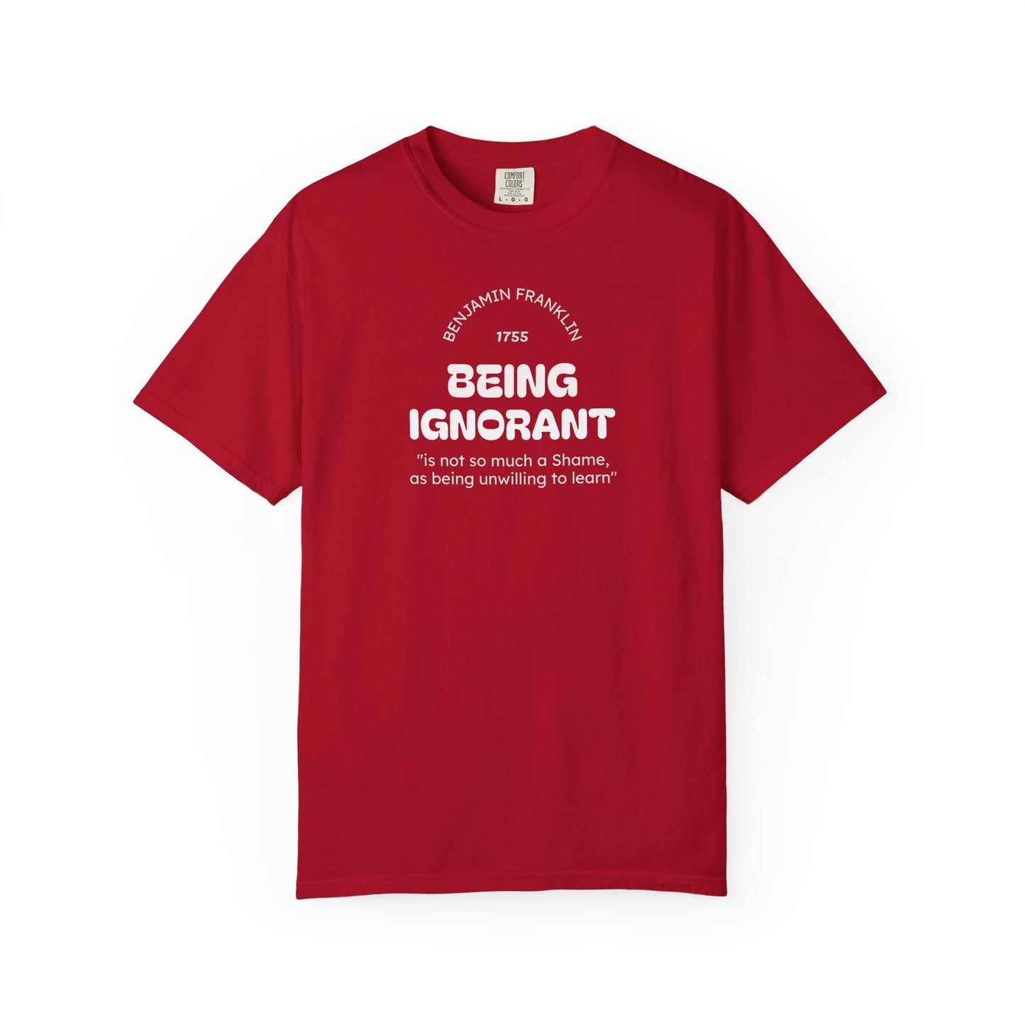 "Being Ignorant" Quote T-Shirt - Benjamin Franklin Wisdom