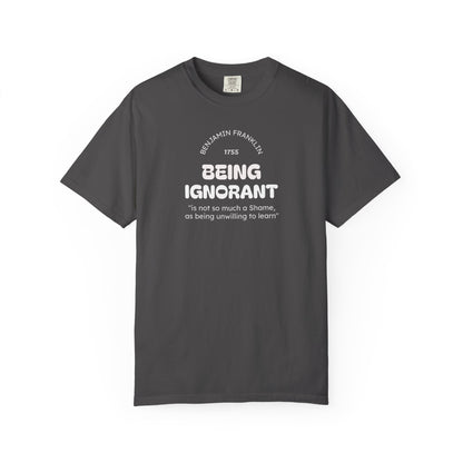 "Being Ignorant" Quote T-Shirt - Benjamin Franklin Wisdom